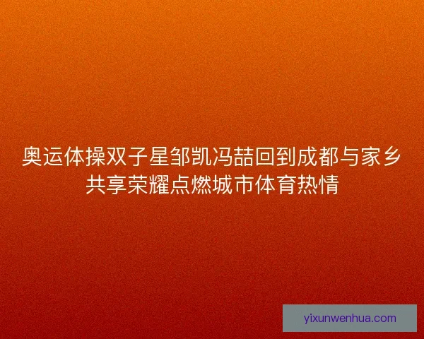 奥运体操双子星邹凯冯喆回到成都与家乡共享荣耀点燃城市体育热情